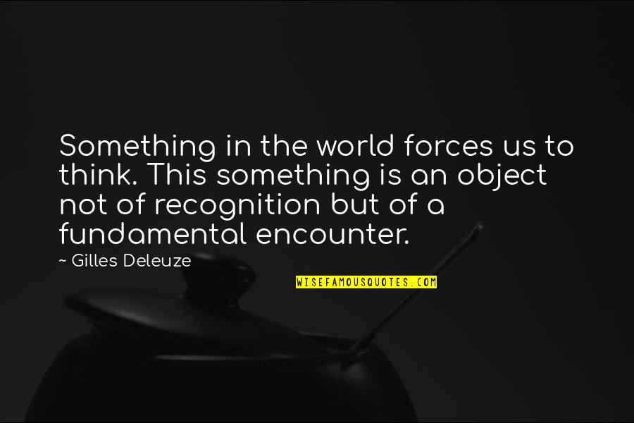 Gilles Quotes By Gilles Deleuze: Something in the world forces us to think.