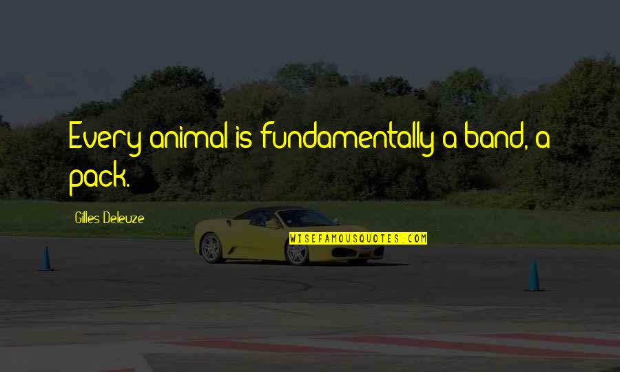 Gilles Quotes By Gilles Deleuze: Every animal is fundamentally a band, a pack.