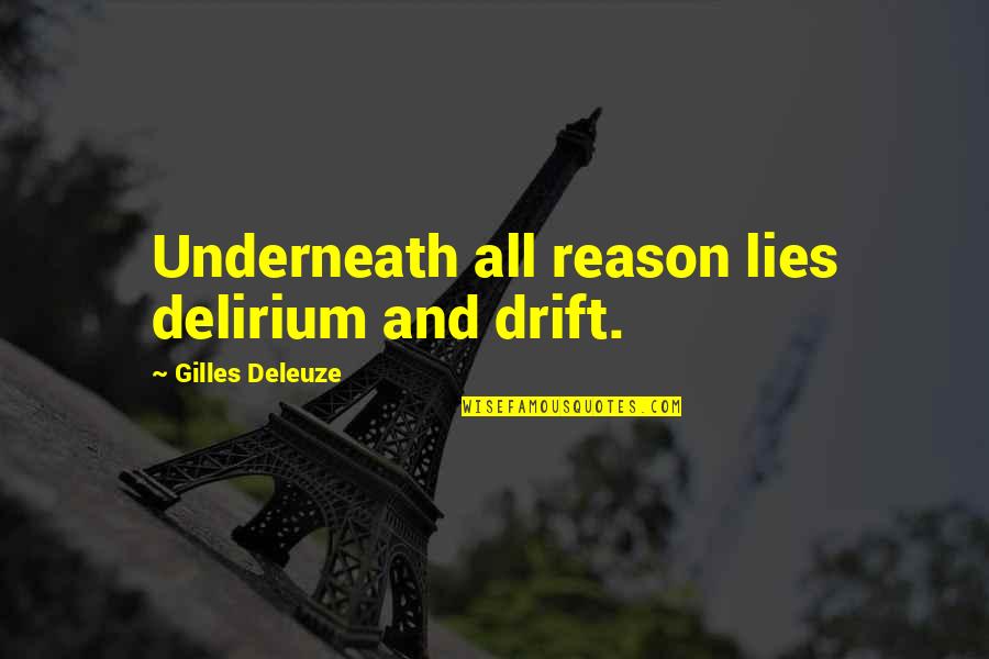 Gilles Quotes By Gilles Deleuze: Underneath all reason lies delirium and drift.