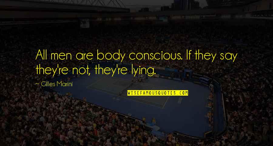 Gilles Quotes By Gilles Marini: All men are body conscious. If they say