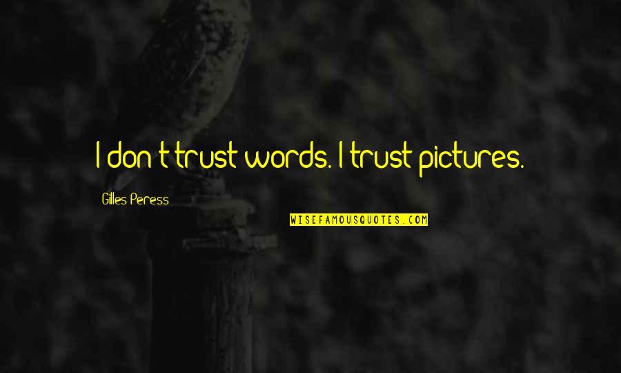 Gilles Quotes By Gilles Peress: I don't trust words. I trust pictures.