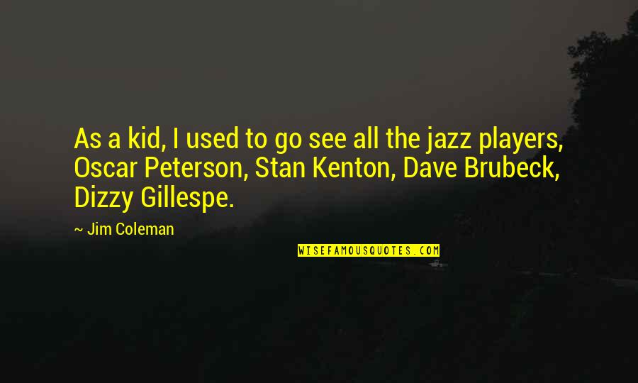 Gillespe Quotes By Jim Coleman: As a kid, I used to go see