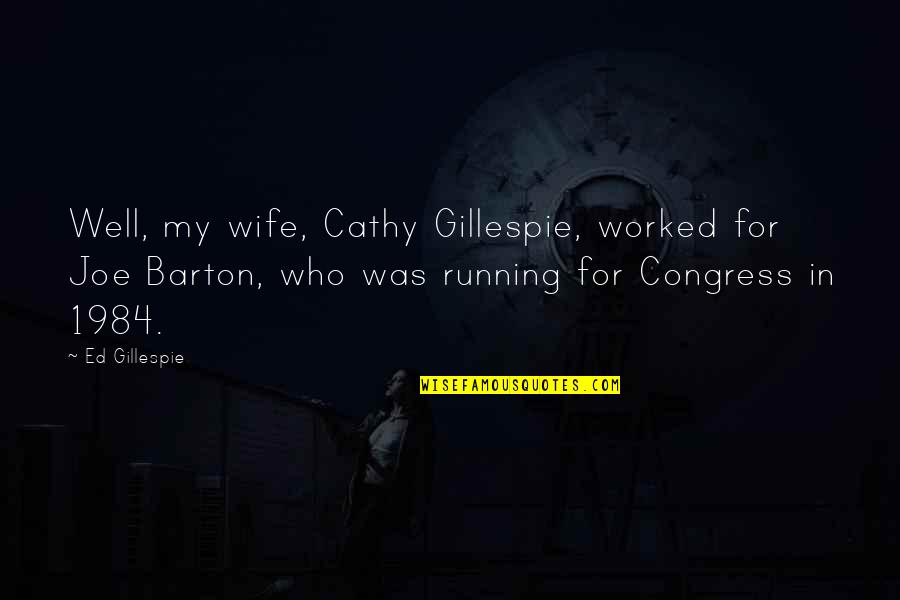 Gillespie Quotes By Ed Gillespie: Well, my wife, Cathy Gillespie, worked for Joe