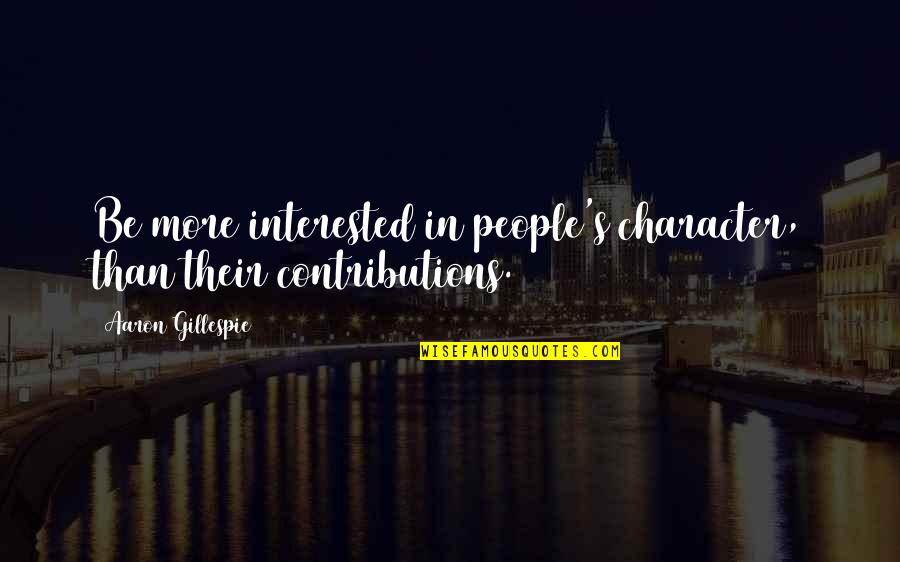 Gillespie's Quotes By Aaron Gillespie: Be more interested in people's character, than their Gillespie's Quotes By Aaron Gillespie: Be more interested in people's character, than their