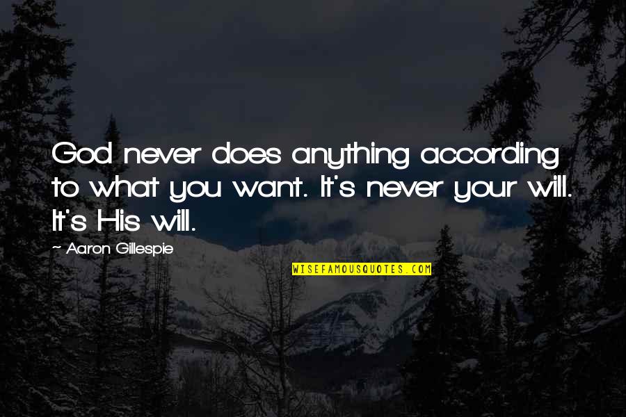 Gillespie's Quotes By Aaron Gillespie: God never does anything according to what you Gillespie's Quotes By Aaron Gillespie: God never does anything according to what you