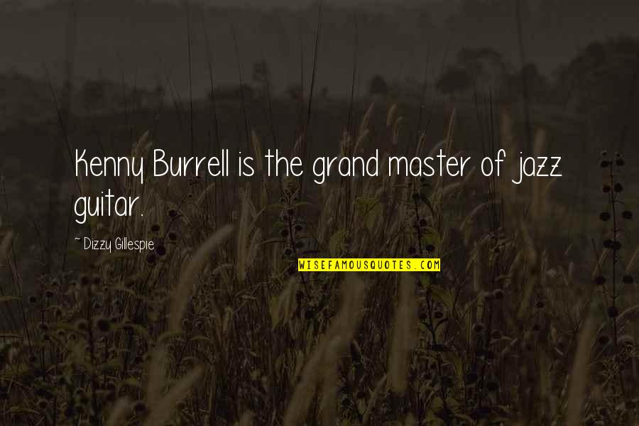 Gillespie's Quotes By Dizzy Gillespie: Kenny Burrell is the grand master of jazz Gillespie's Quotes By Dizzy Gillespie: Kenny Burrell is the grand master of jazz