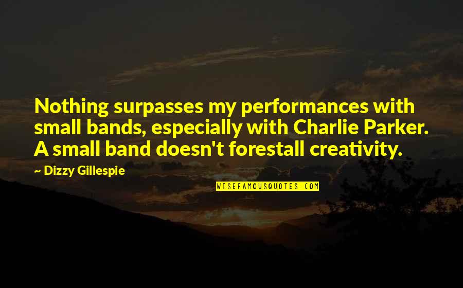 Gillespie's Quotes By Dizzy Gillespie: Nothing surpasses my performances with small bands, especially Gillespie's Quotes By Dizzy Gillespie: Nothing surpasses my performances with small bands, especially