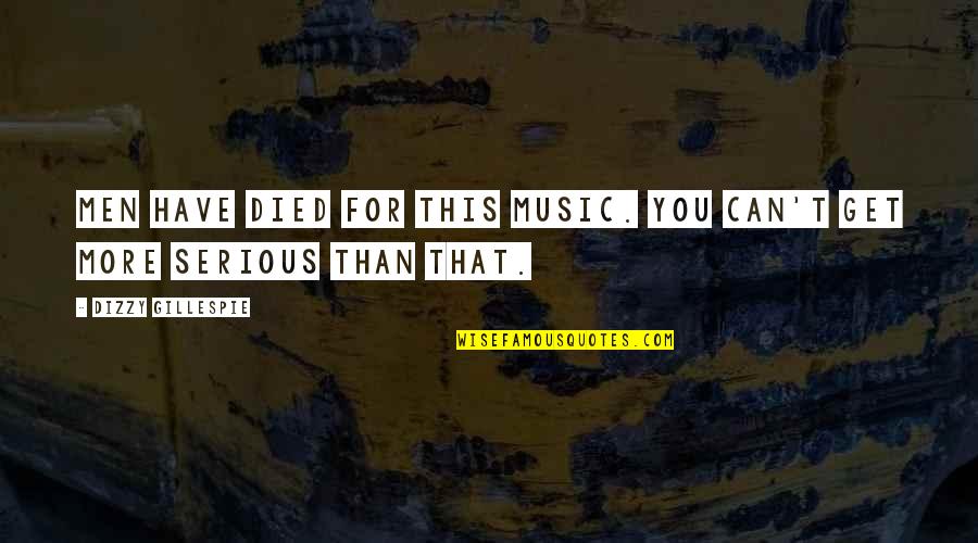 Gillespie's Quotes By Dizzy Gillespie: Men have died for this music. You can't Gillespie's Quotes By Dizzy Gillespie: Men have died for this music. You can't