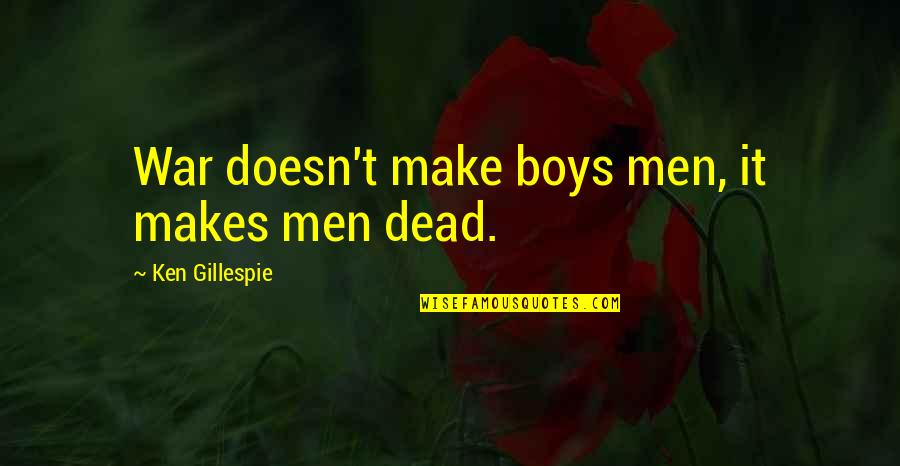 Gillespie's Quotes By Ken Gillespie: War doesn't make boys men, it makes men Gillespie's Quotes By Ken Gillespie: War doesn't make boys men, it makes men
