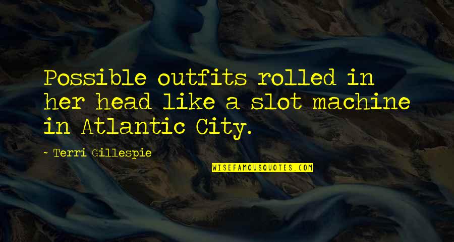 Gillespie's Quotes By Terri Gillespie: Possible outfits rolled in her head like a