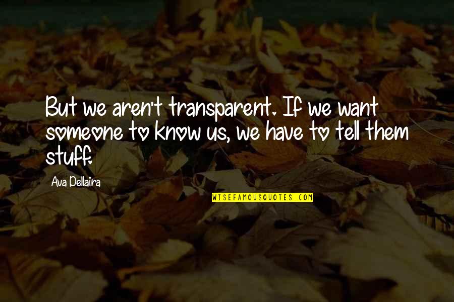 Gillessen Maldingen Quotes By Ava Dellaira: But we aren't transparent. If we want someone Gillessen Maldingen Quotes By Ava Dellaira: But we aren't transparent. If we want someone