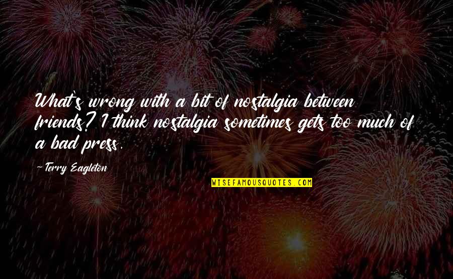 Gillessen Maldingen Quotes By Terry Eagleton: What's wrong with a bit of nostalgia between Gillessen Maldingen Quotes By Terry Eagleton: What's wrong with a bit of nostalgia between