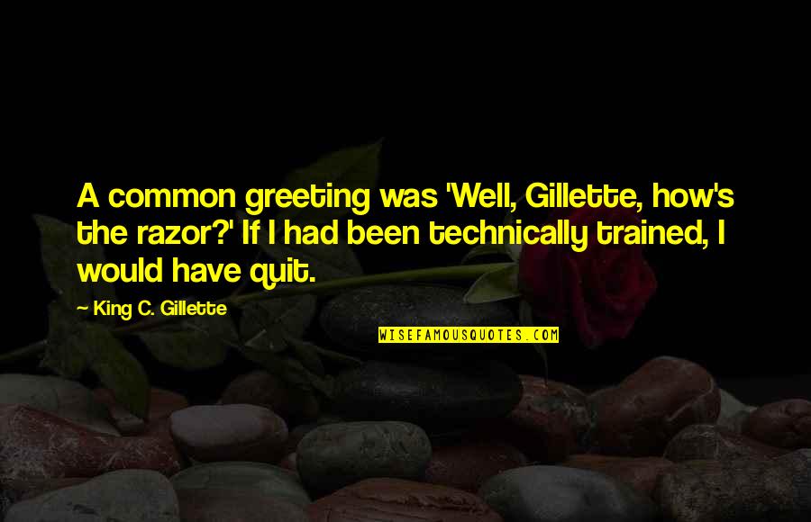 Gillette Razors Quotes By King C. Gillette: A common greeting was 'Well, Gillette, how's the Gillette Razors Quotes By King C. Gillette: A common greeting was 'Well, Gillette, how's the