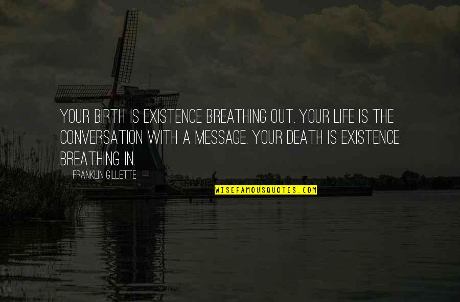Gillette's Quotes By Franklin Gillette: Your birth is existence breathing out. Your life