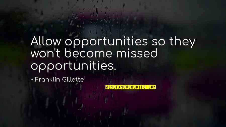 Gillette's Quotes By Franklin Gillette: Allow opportunities so they won't become missed opportunities.