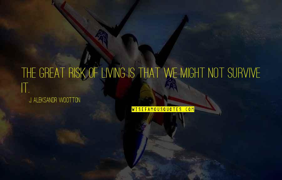 Gilliam Beret Quotes By J. Aleksandr Wootton: The great risk of living is that we Gilliam Beret Quotes By J. Aleksandr Wootton: The great risk of living is that we