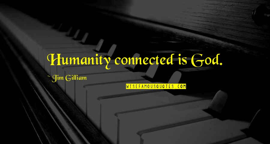 Gilliam Quotes By Jim Gilliam: Humanity connected is God.