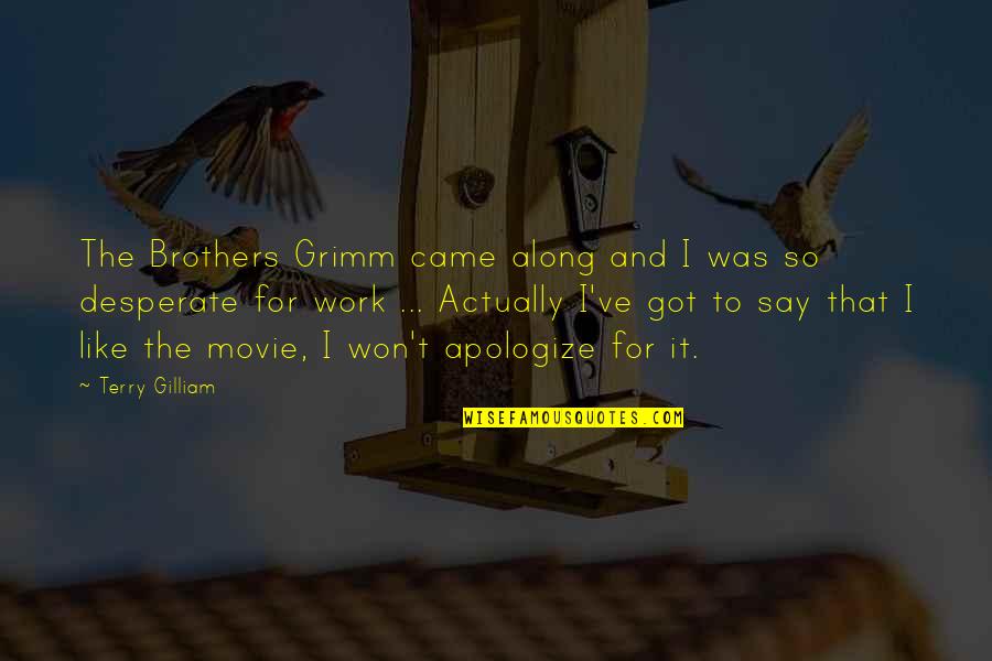 Gilliam Quotes By Terry Gilliam: The Brothers Grimm came along and I was