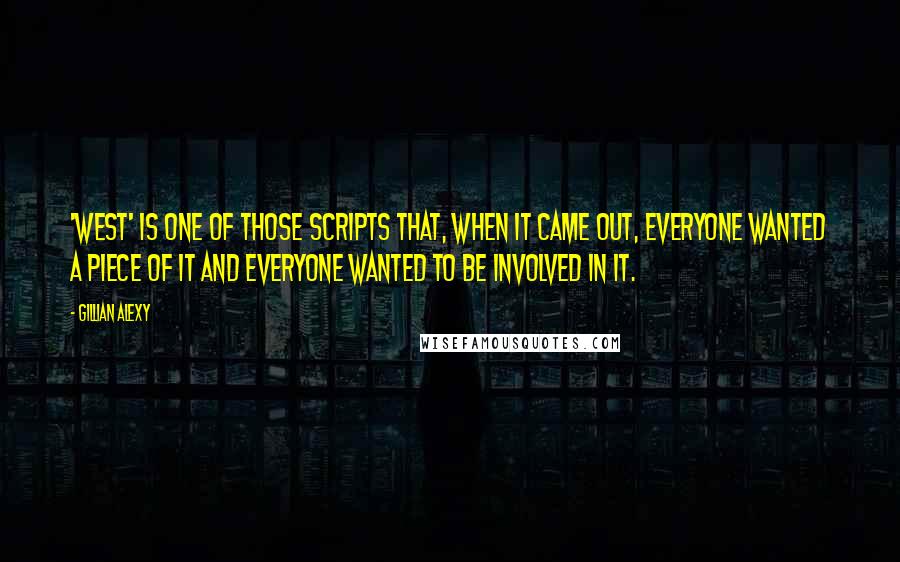 Gillian Alexy quotes: 'West' is one of those scripts that, when it came out, everyone wanted a piece of it and everyone wanted to be involved in it.