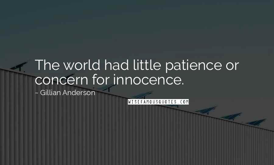 Gillian Anderson quotes: The world had little patience or concern for innocence.