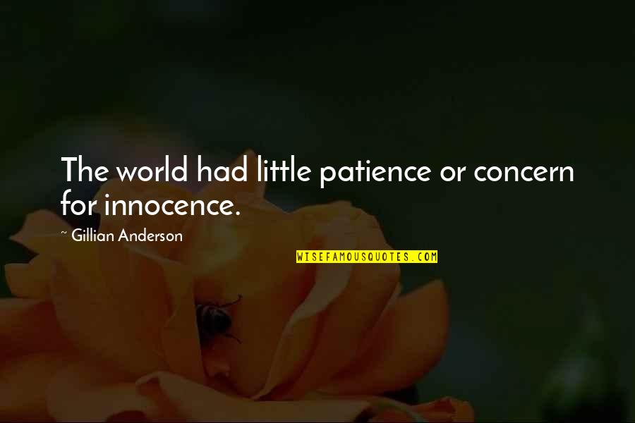 Gillian Anderson Quotes By Gillian Anderson: The world had little patience or concern for Gillian Anderson Quotes By Gillian Anderson: The world had little patience or concern for