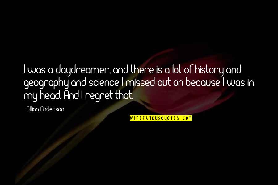 Gillian Anderson Quotes By Gillian Anderson: I was a daydreamer, and there is a Gillian Anderson Quotes By Gillian Anderson: I was a daydreamer, and there is a