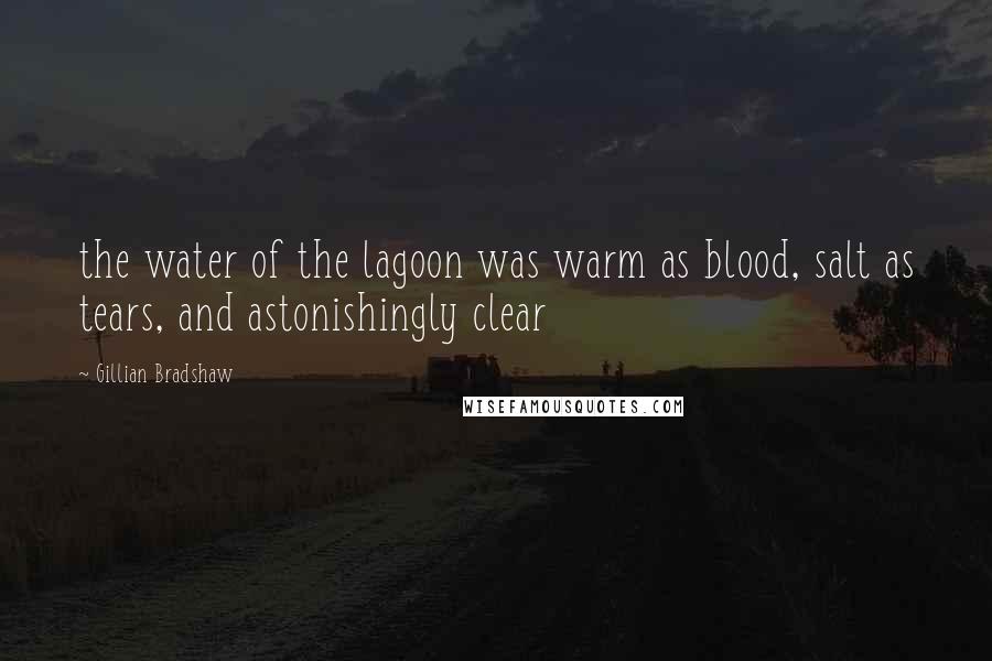 Gillian Bradshaw quotes: the water of the lagoon was warm as blood, salt as tears, and astonishingly clear
