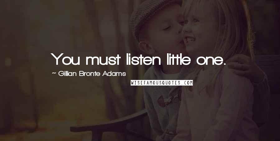 Gillian Bronte Adams quotes: You must listen little one.