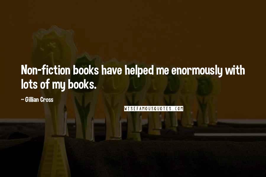 Gillian Cross quotes: Non-fiction books have helped me enormously with lots of my books.