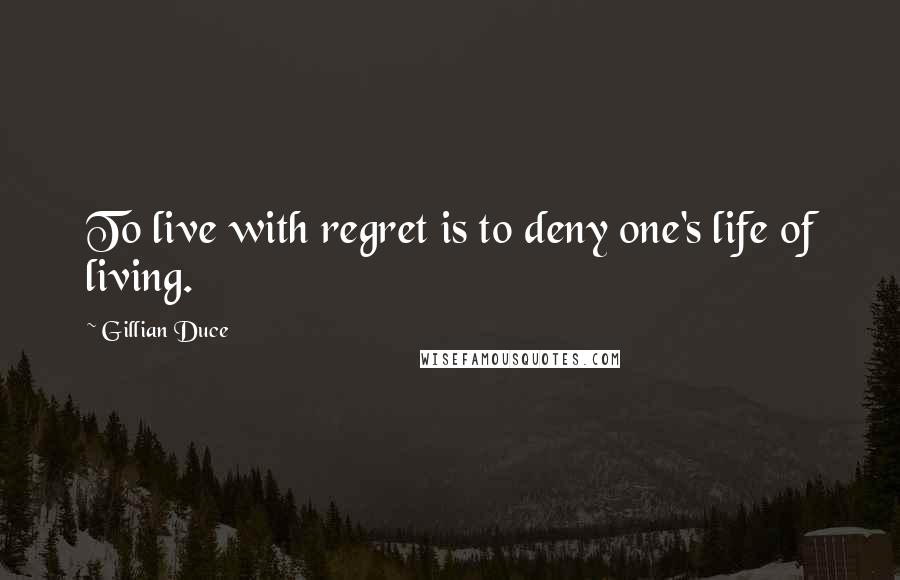 Gillian Duce quotes: To live with regret is to deny one's life of living.