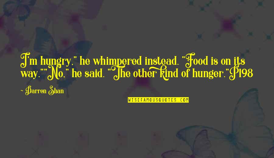 Gillian Flynn Love Quotes By Darren Shan: I'm hungry," he whimpered instead. "Food is on