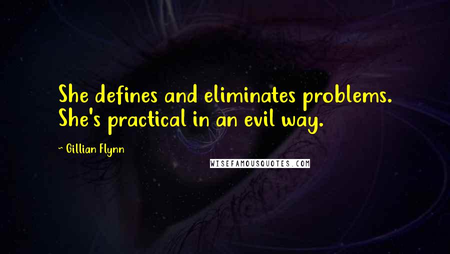 Gillian Flynn quotes: She defines and eliminates problems. She's practical in an evil way.