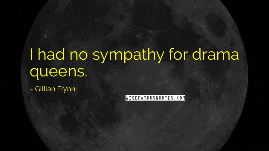 Gillian Flynn quotes: I had no sympathy for drama queens.