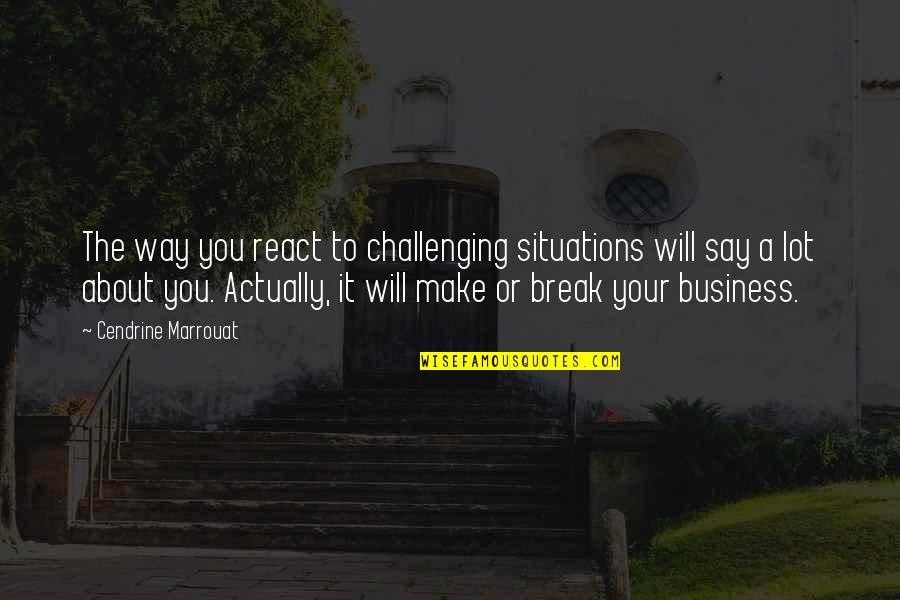Gillian Foster Quotes By Cendrine Marrouat: The way you react to challenging situations will Gillian Foster Quotes By Cendrine Marrouat: The way you react to challenging situations will
