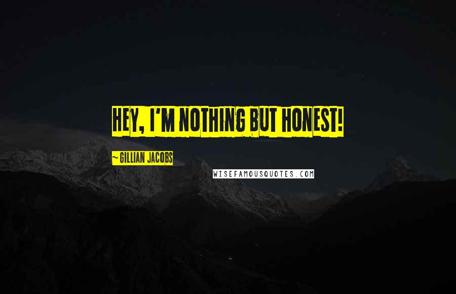Gillian Jacobs quotes: Hey, I'm nothing but honest!