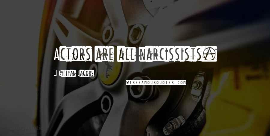 Gillian Jacobs quotes: Actors are all narcissists.