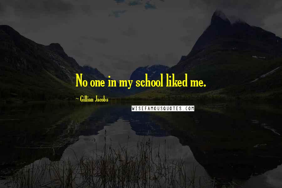Gillian Jacobs quotes: No one in my school liked me.
