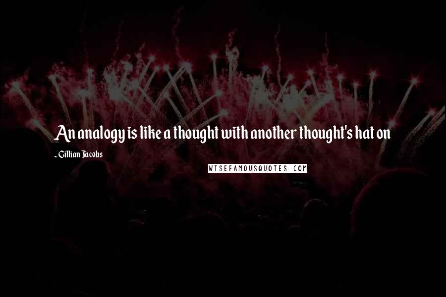 Gillian Jacobs quotes: An analogy is like a thought with another thought's hat on