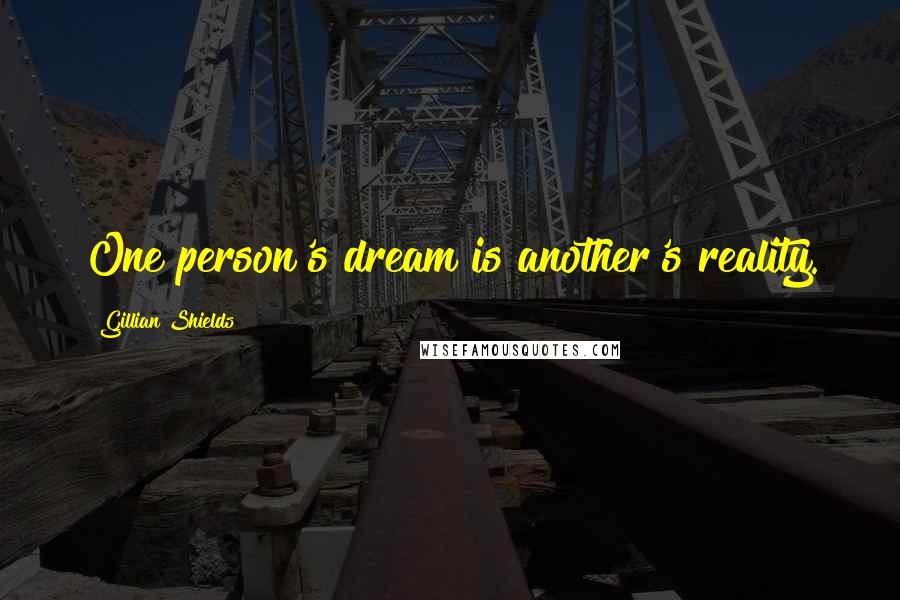 Gillian Shields quotes: One person's dream is another's reality.