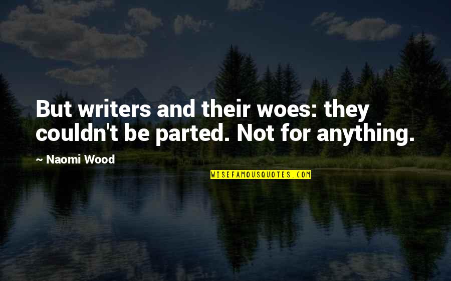 Gillian Welch Quotes By Naomi Wood: But writers and their woes: they couldn't be