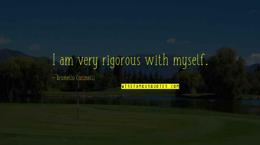 Gillian Zucker Quotes By Brunello Cucinelli: I am very rigorous with myself.