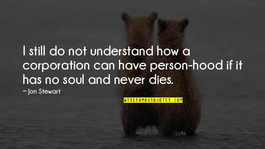 Gilliane Mossing Quotes By Jon Stewart: I still do not understand how a corporation