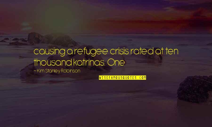 Gilliane Mossing Quotes By Kim Stanley Robinson: causing a refugee crisis rated at ten thousand