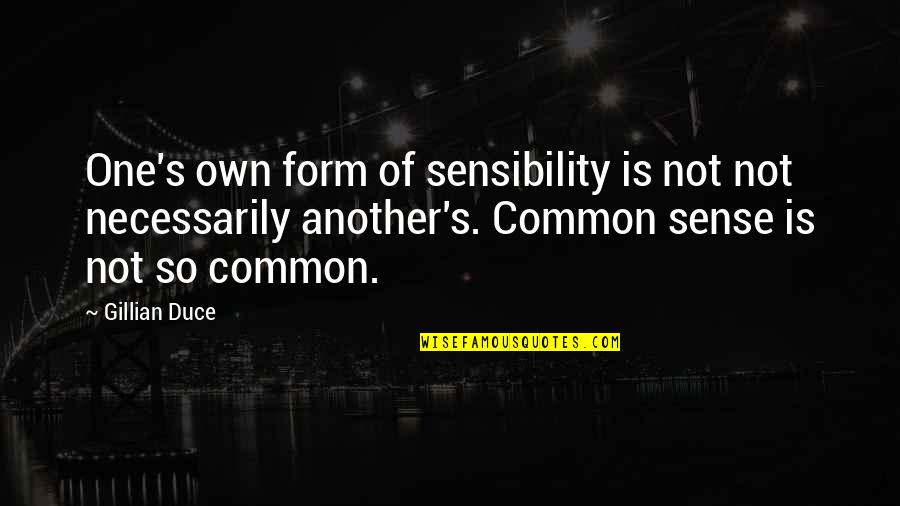 Gillian's Quotes By Gillian Duce: One's own form of sensibility is not not