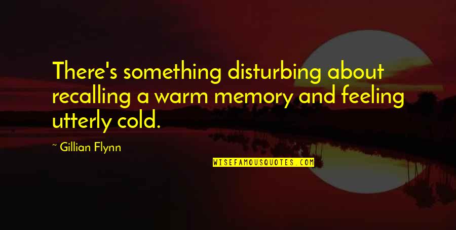 Gillian's Quotes By Gillian Flynn: There's something disturbing about recalling a warm memory