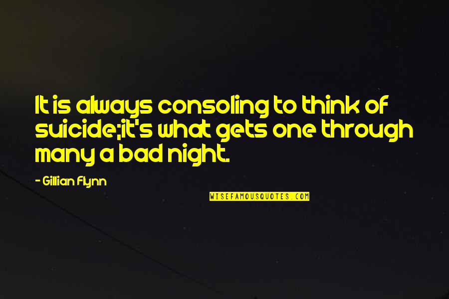 Gillian's Quotes By Gillian Flynn: It is always consoling to think of suicide;it's