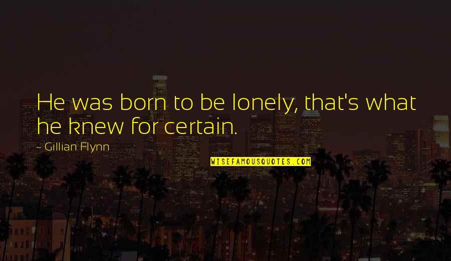 Gillian's Quotes By Gillian Flynn: He was born to be lonely, that's what