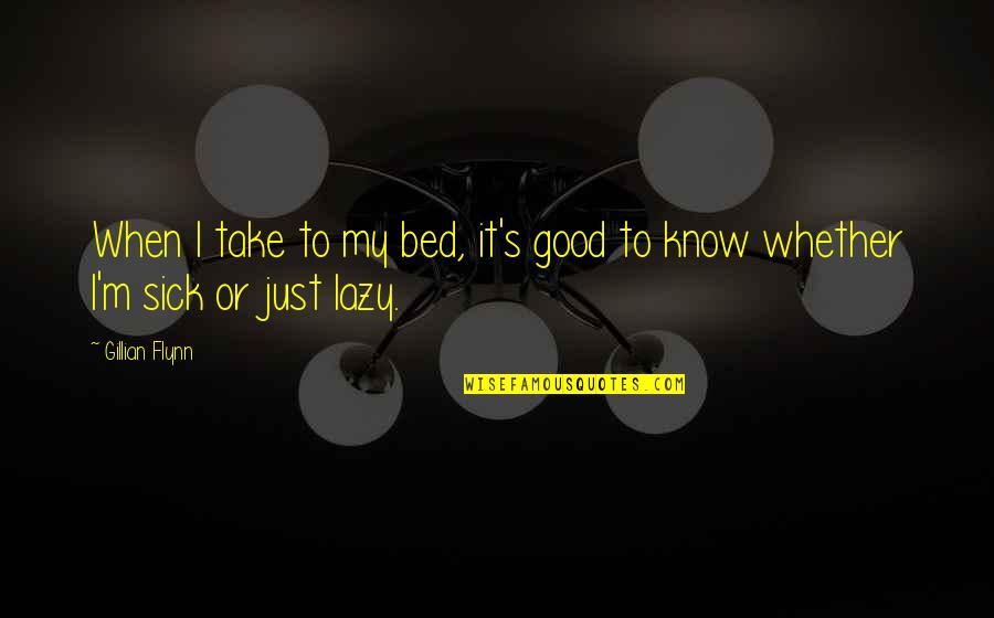 Gillian's Quotes By Gillian Flynn: When I take to my bed, it's good