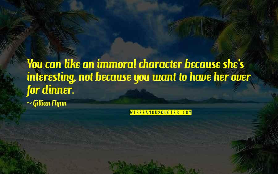 Gillian's Quotes By Gillian Flynn: You can like an immoral character because she's