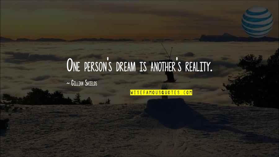 Gillian's Quotes By Gillian Shields: One person's dream is another's reality.